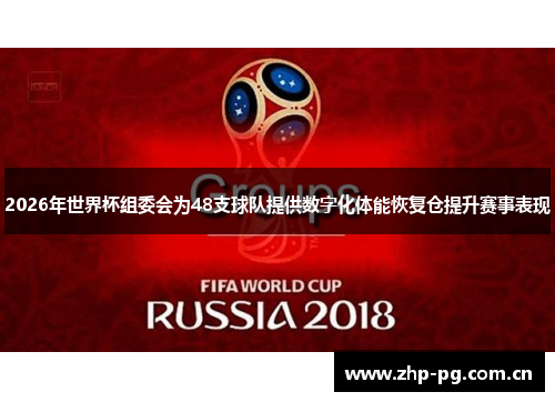 2026年世界杯组委会为48支球队提供数字化体能恢复仓提升赛事表现 2026年世界杯组委会为48支球队提供数字化体能恢复仓提升赛事表现